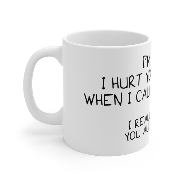 I'm Sorry I Hurt Your Feelings- Mug