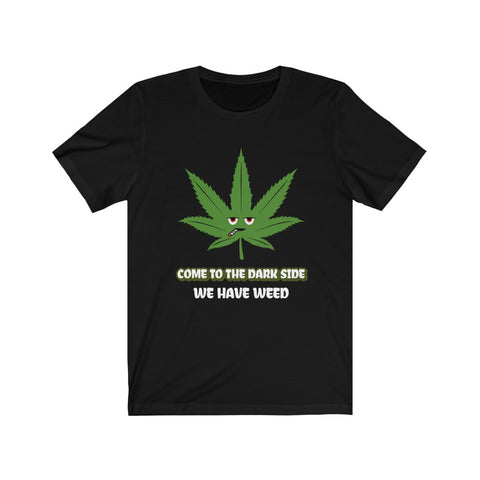 Come To The Dark Side We Have Weed- Unisex Jersey Short Sleeve Tee