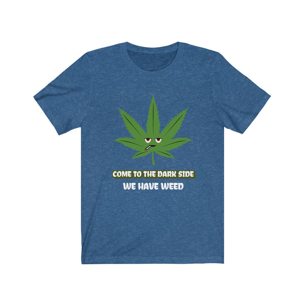 Come To The Dark Side We Have Weed- Unisex Jersey Short Sleeve Tee