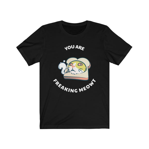 You Are Freaking Meowt- Unisex Jersey Short Sleeve Tee
