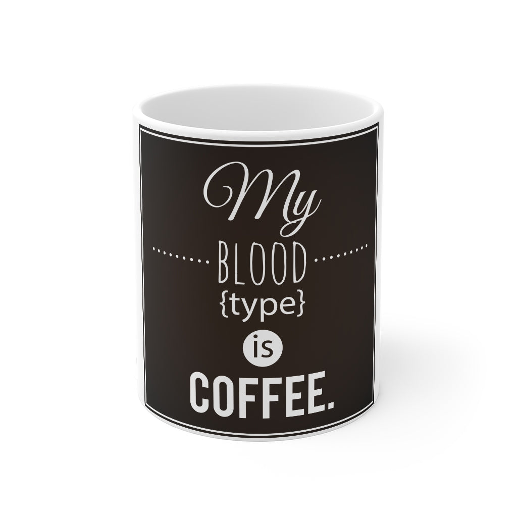 My Blood Type Is Coffee- Mug