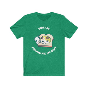 You Are Freaking Meowt- Unisex Jersey Short Sleeve Tee